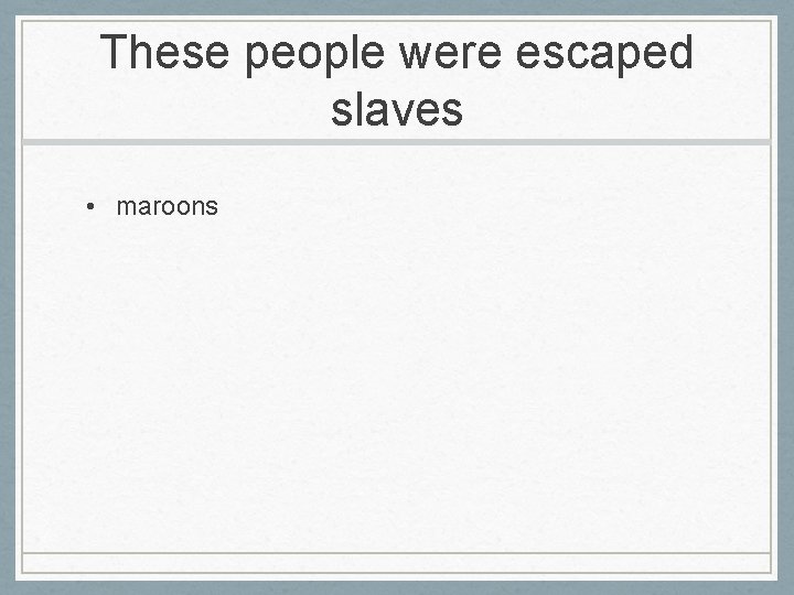 These people were escaped slaves • maroons 