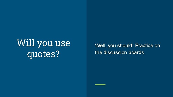 Will you use quotes? Well, you should! Practice on the discussion boards. 