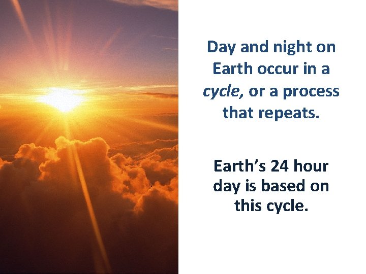 Day and night on Earth occur in a cycle, or a process that repeats.