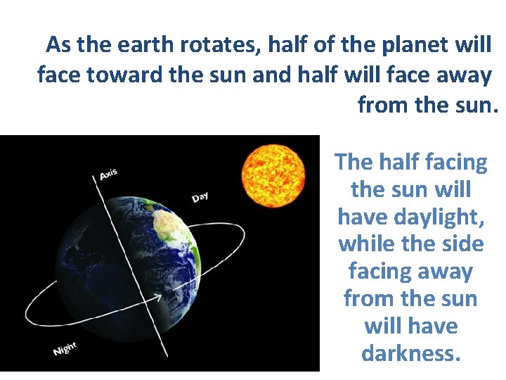 As the earth rotates, half of the planet will face toward the sun and