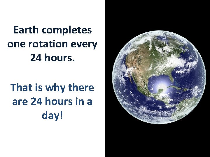 Earth completes one rotation every 24 hours. That is why there are 24 hours