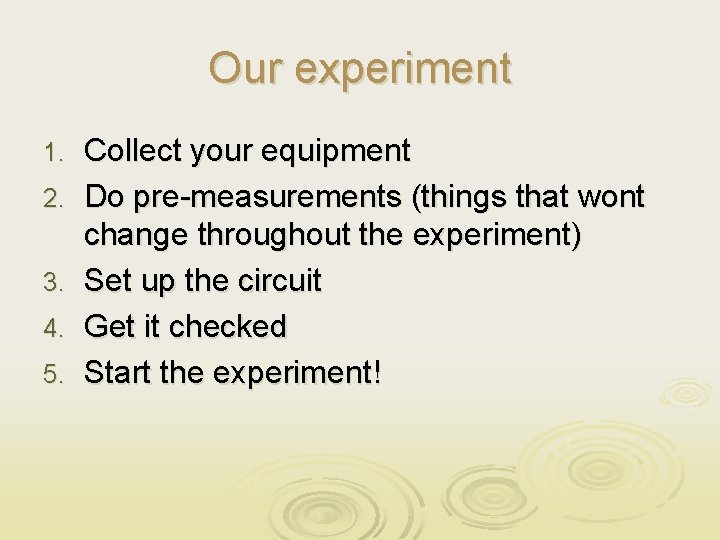 Our experiment 1. 2. 3. 4. 5. Collect your equipment Do pre-measurements (things that