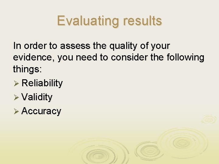 Evaluating results In order to assess the quality of your evidence, you need to