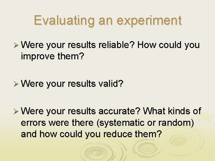 Evaluating an experiment Ø Were your results reliable? How could you improve them? Ø