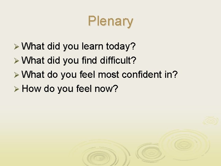 Plenary Ø What did you learn today? Ø What did you find difficult? Ø