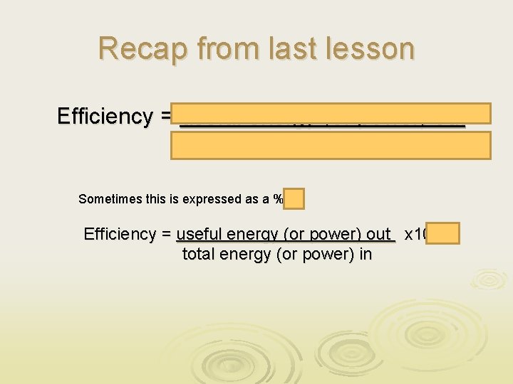 Recap from last lesson Efficiency = useful energy (or power) out total energy (or