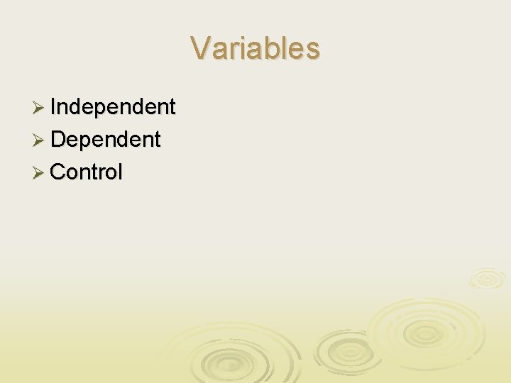 Variables Ø Independent Ø Dependent Ø Control 