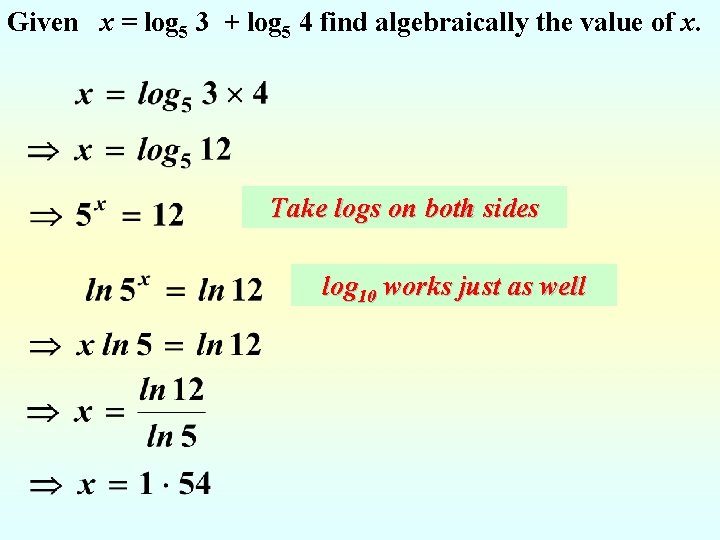 Given x = log 5 3 + log 5 4 find algebraically the value