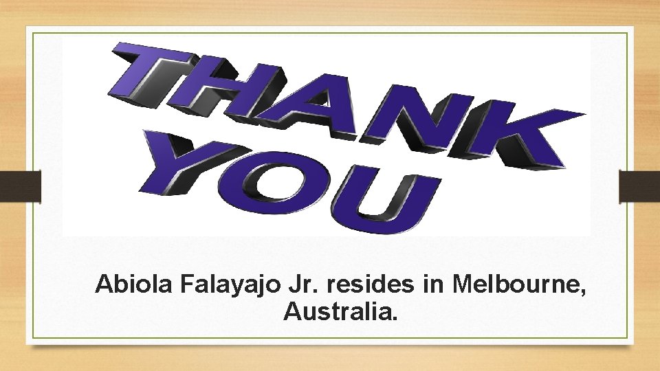 Abiola Falayajo Jr. resides in Melbourne, Australia. 