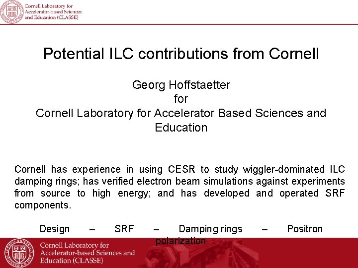 Potential ILC contributions from Cornell Georg Hoffstaetter Ongoing and potential Cornell for Cornell Laboratory