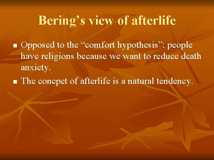 Bering’s view of afterlife n n Opposed to the “comfort hypothesis”: people have religions