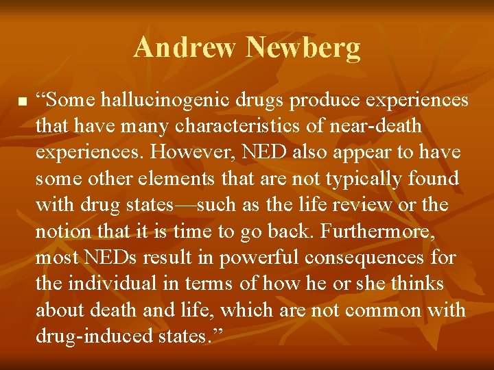 Andrew Newberg n “Some hallucinogenic drugs produce experiences that have many characteristics of near-death