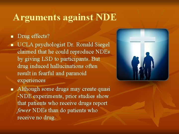 Arguments against NDE n n n Drug effects? UCLA psychologist Dr. Ronald Siegel claimed