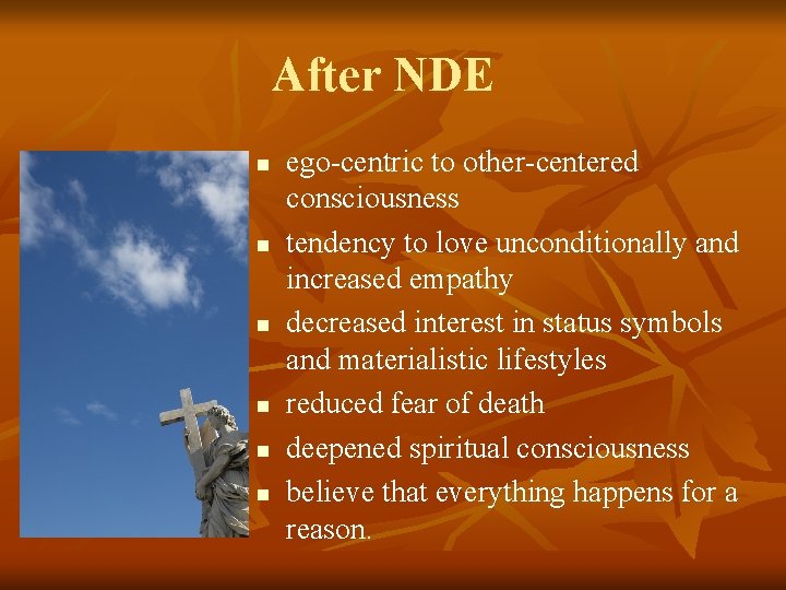 After NDE n n n ego-centric to other-centered consciousness tendency to love unconditionally and