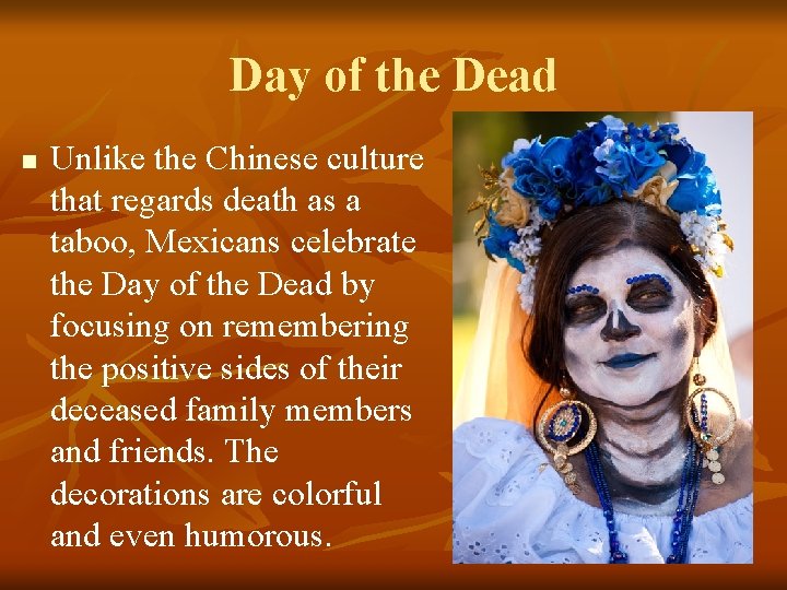 Day of the Dead n Unlike the Chinese culture that regards death as a