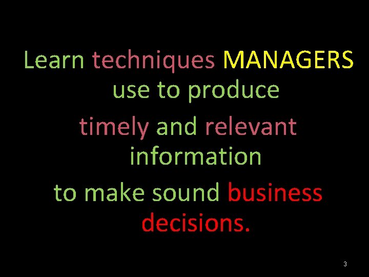 Learn techniques MANAGERS use to produce timely and relevant information to make sound business