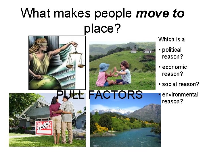 What makes people move to place? Which is a • political reason? • economic