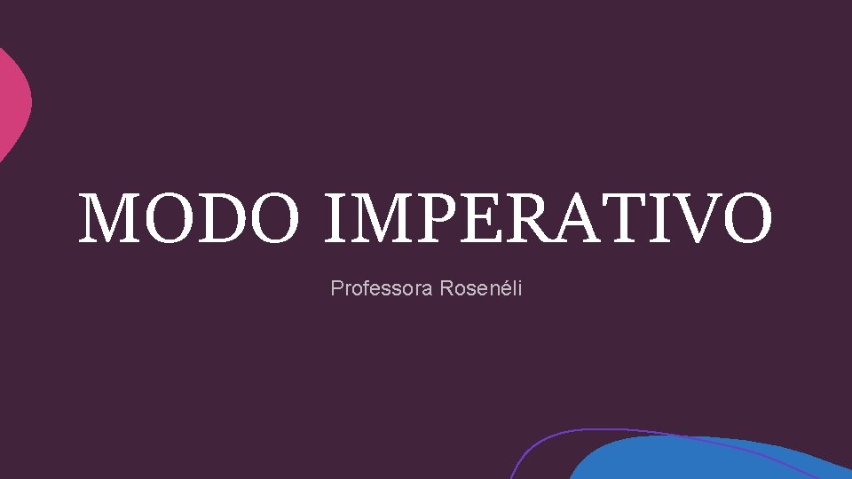 MODO IMPERATIVO Professora Rosenéli 