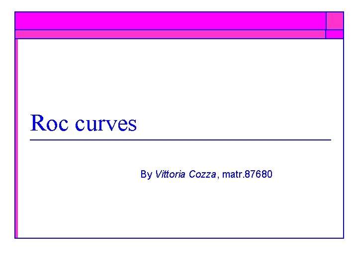 Roc curves By Vittoria Cozza, matr. 87680 