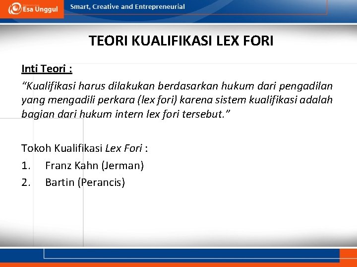 TEORI KUALIFIKASI LEX FORI Inti Teori : “Kualifikasi harus dilakukan berdasarkan hukum dari pengadilan