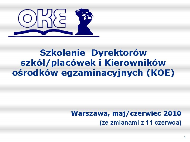 Szkolenie Dyrektorów szkół/placówek i Kierowników ośrodków egzaminacyjnych (KOE) Warszawa, maj/czerwiec 2010 (ze zmianami z