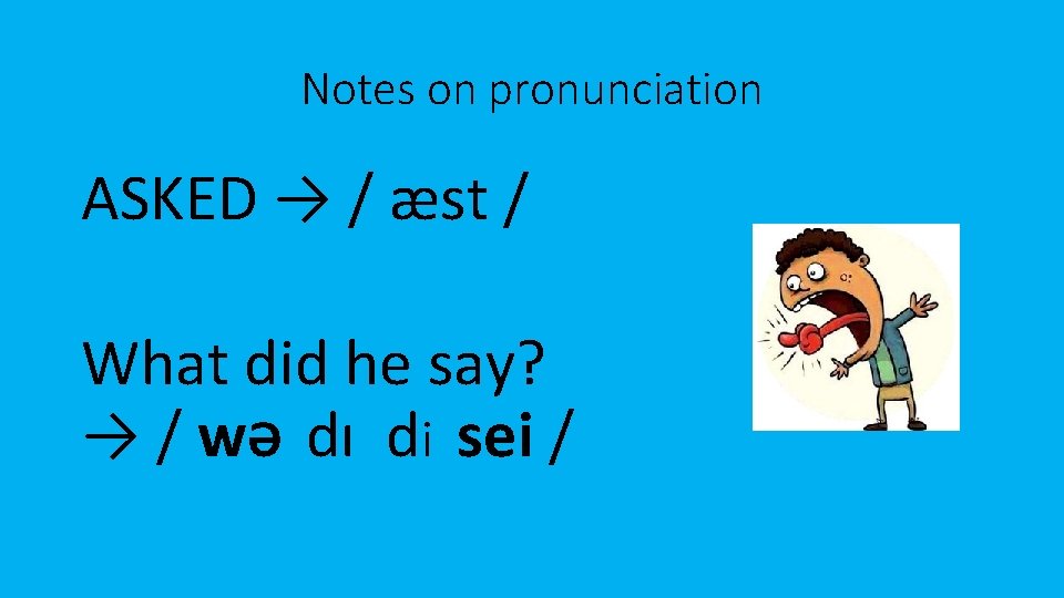 Notes on pronunciation ASKED → / æst / What did he say? → /