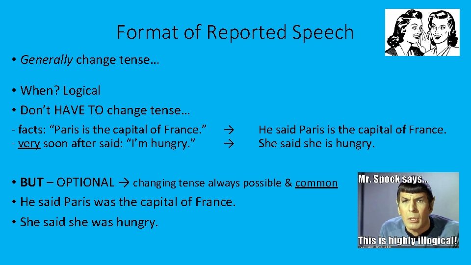 Format of Reported Speech • Generally change tense… • When? Logical • Don’t HAVE