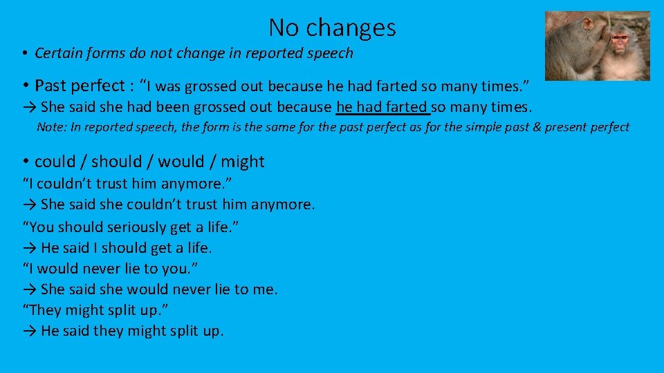 No changes • Certain forms do not change in reported speech • Past perfect