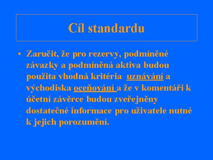 Cíl standardu • Zaručit, že pro rezervy, podmíněné závazky a podmíněná aktiva budou použita