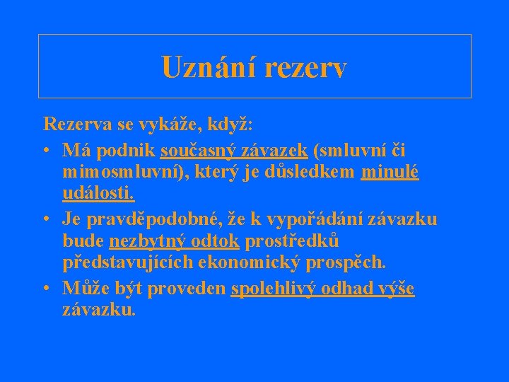 Uznání rezerv Rezerva se vykáže, když: • Má podnik současný závazek (smluvní či mimosmluvní),