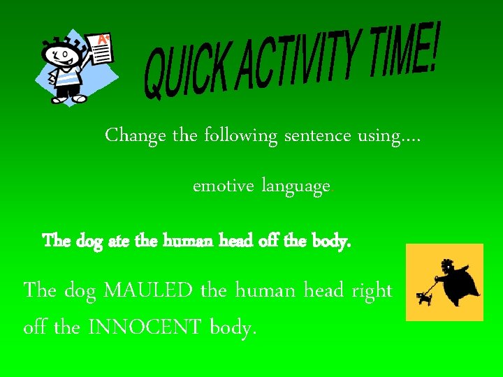 Change the following sentence using…. emotive language. The dog ate the human head off