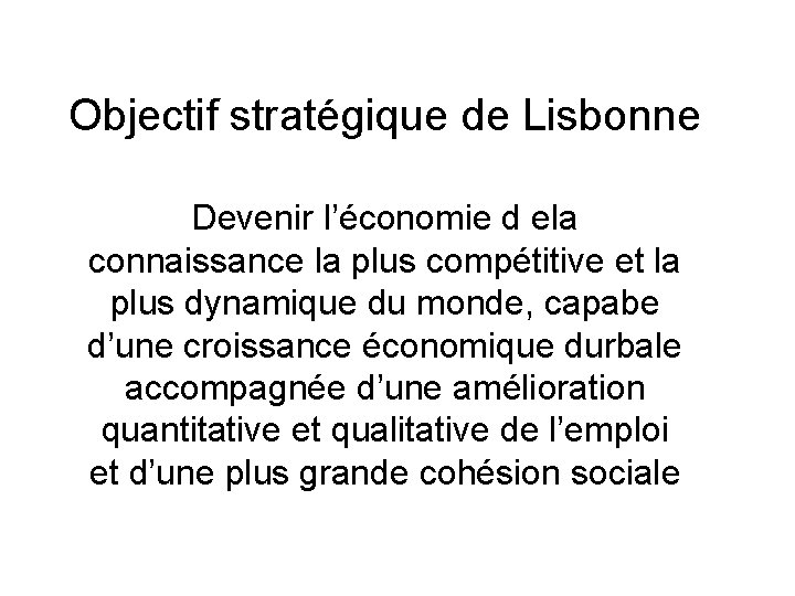 Objectif stratégique de Lisbonne Devenir l’économie d ela connaissance la plus compétitive et la