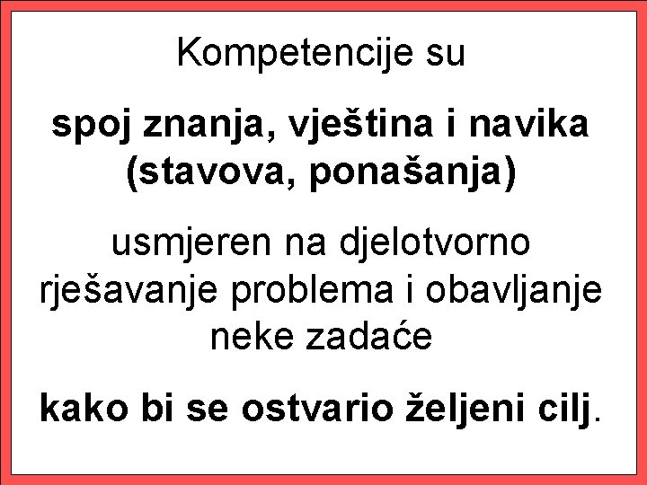 Kompetencije su spoj znanja, vještina i navika (stavova, ponašanja) usmjeren na djelotvorno rješavanje problema