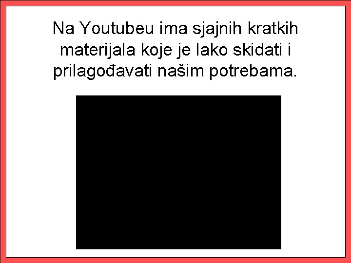 Na Youtubeu ima sjajnih kratkih materijala koje je lako skidati i prilagođavati našim potrebama.