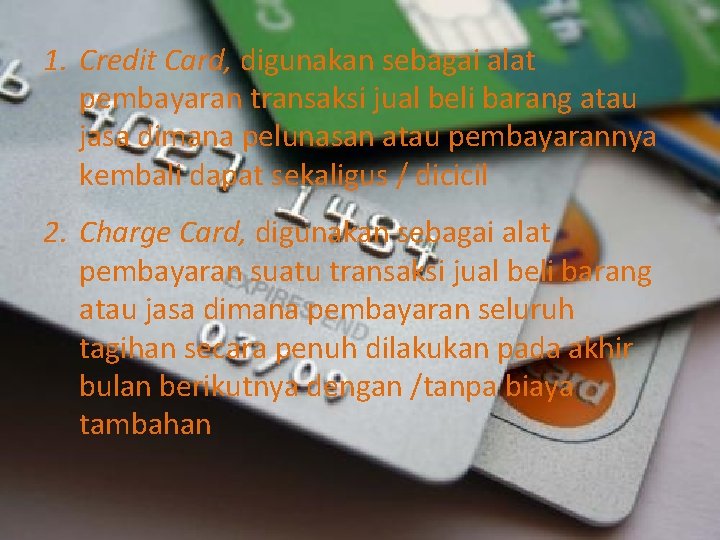 1. Credit Card, digunakan sebagai alat pembayaran transaksi jual beli barang atau jasa dimana