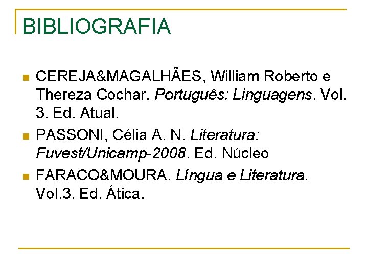 BIBLIOGRAFIA n n n CEREJA&MAGALHÃES, William Roberto e Thereza Cochar. Português: Linguagens. Vol. 3.