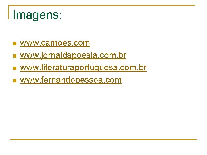 Imagens: n n www. camoes. com www. jornaldapoesia. com. br www. literaturaportuguesa. com. br