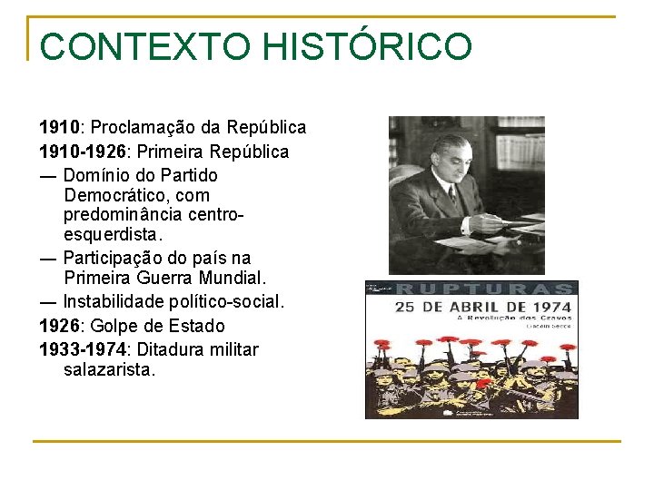 CONTEXTO HISTÓRICO 1910: Proclamação da República 1910 -1926: Primeira República ― Domínio do Partido