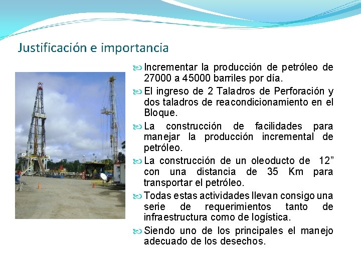 Justificación e importancia Incrementar la producción de petróleo de 27000 a 45000 barriles por