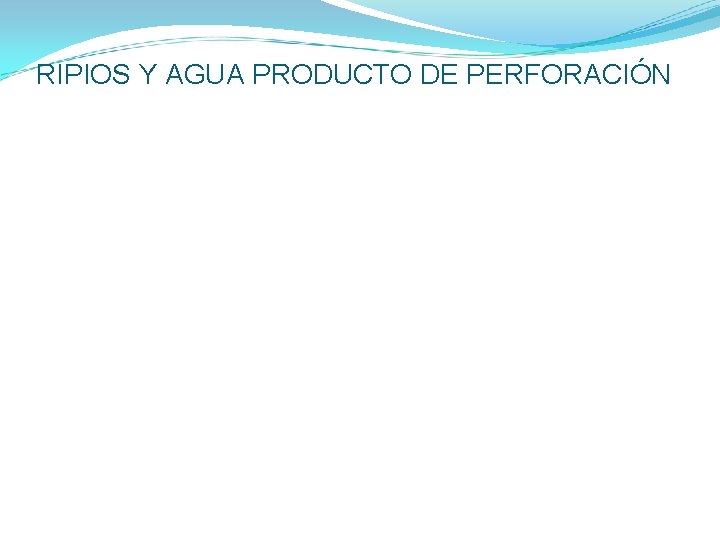 RIPIOS Y AGUA PRODUCTO DE PERFORACIÓN 