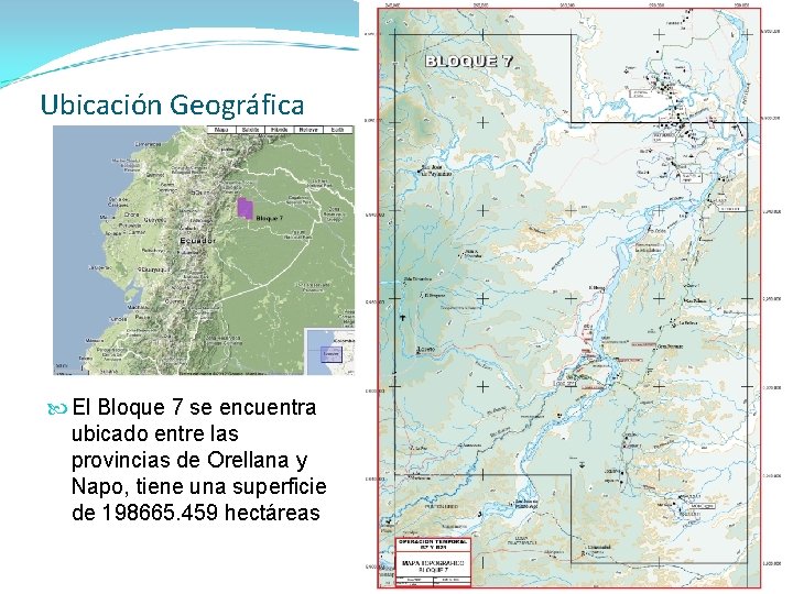 Ubicación Geográfica El Bloque 7 se encuentra ubicado entre las provincias de Orellana y