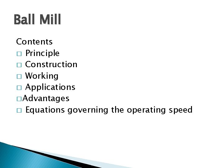 Ball Mill Contents � Principle � Construction � Working � Applications � Advantages �