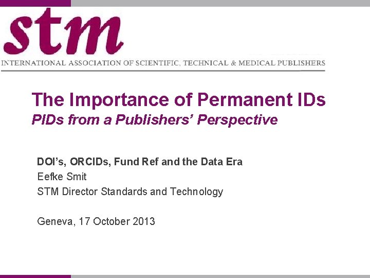 The Importance of Permanent IDs PIDs from a Publishers’ Perspective DOI’s, ORCIDs, Fund Ref