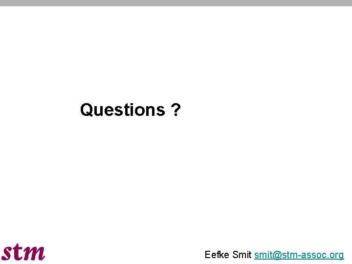 Questions ? Eefke Smit smit@stm-assoc. org 