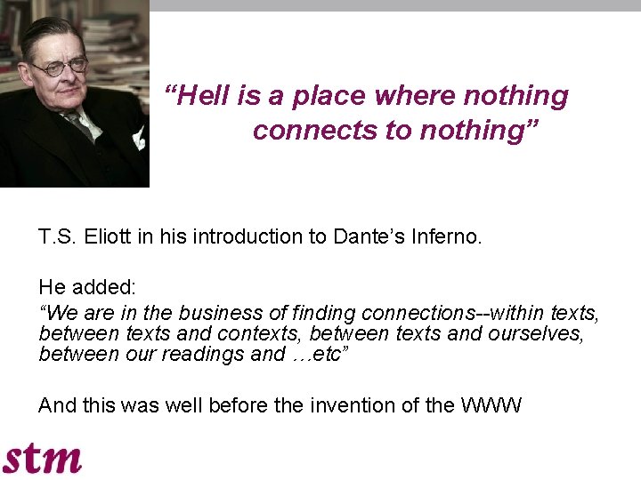“Hell is a place where nothing connects to nothing” T. S. Eliott in his