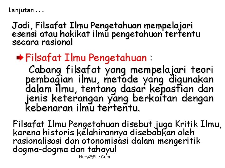 Lanjutan. . . Jadi, Filsafat Ilmu Pengetahuan mempelajari esensi atau hakikat ilmu pengetahuan tertentu