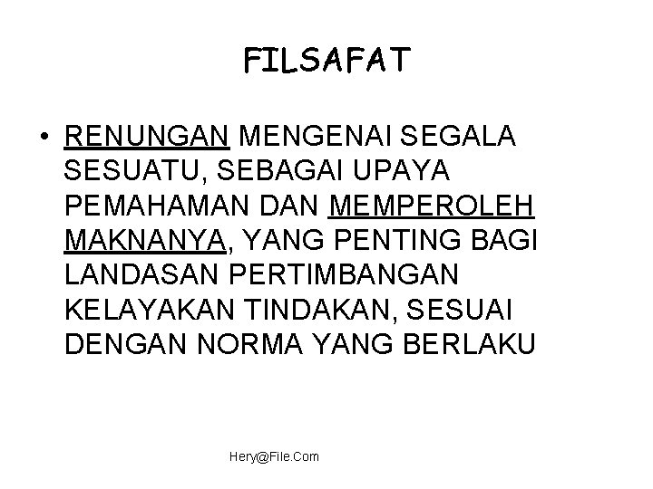 FILSAFAT • RENUNGAN MENGENAI SEGALA SESUATU, SEBAGAI UPAYA PEMAHAMAN DAN MEMPEROLEH MAKNANYA, YANG PENTING