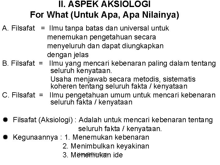 II. ASPEK AKSIOLOGI For What (Untuk Apa, Apa Nilainya) A. Filsafat = Ilmu tanpa