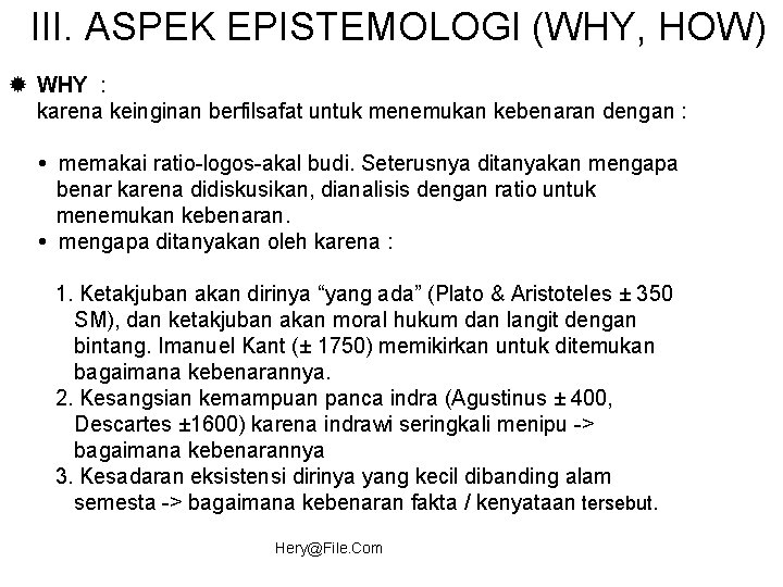 III. ASPEK EPISTEMOLOGI (WHY, HOW) WHY : karena keinginan berfilsafat untuk menemukan kebenaran dengan