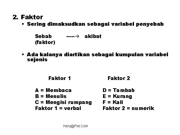 2. Faktor • Sering dimaksudkan sebagai variabel penyebab Sebab (faktor) ----- akibat • Ada